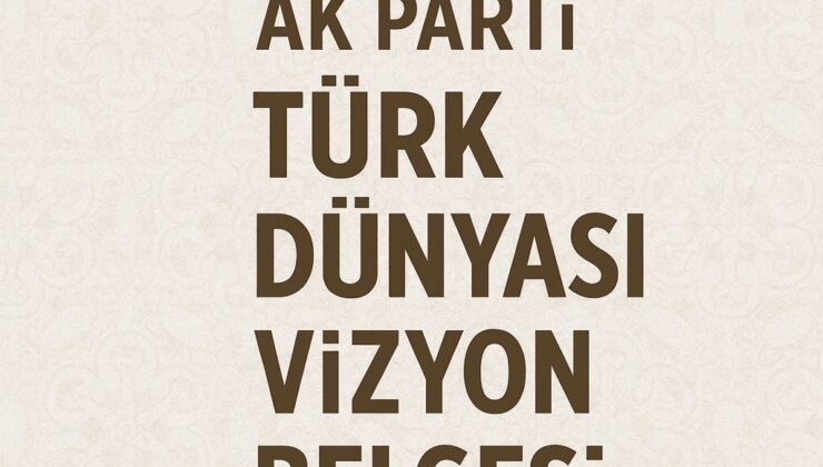 AK Parti Türk Dünyası Vizyon Belgesi 15 Aralık’ta Tanıtılacak