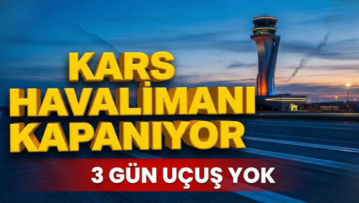 Kars Harakani Havalimanı Üç Gün Boyunca Tüm Uçuşlara Kapatılıyor