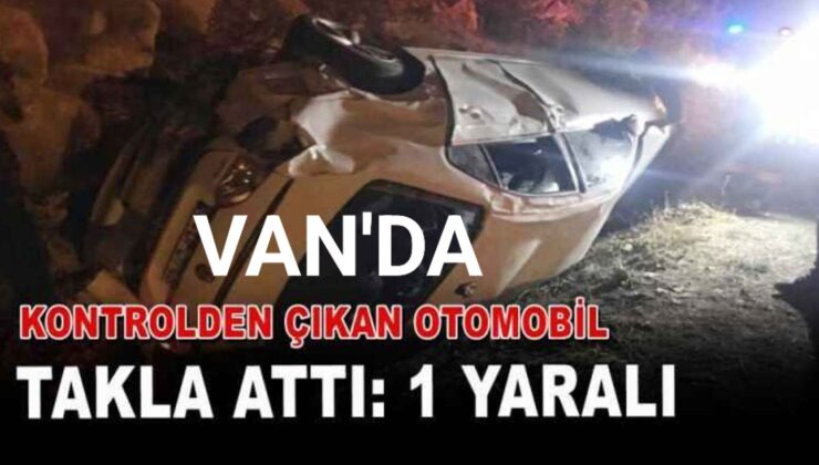 Van’da kontrolden çıkan otomobil takla attı: 1 yaralı