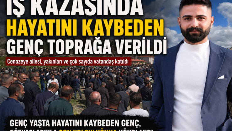 İş kazasında hayatını kaybeden genç toprağa verildi