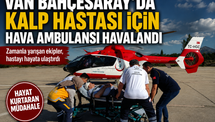 Bahçesaray’da kalp hastası için hava ambulansı havalandı