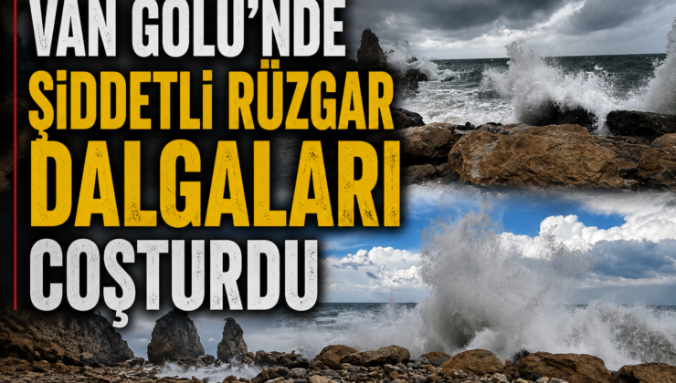 Van Gölü’nde şiddetli rüzgar dalgaları coşturdu