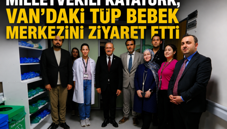 Milletvekili Kayatürk, Van’daki Tüp Bebek Merkezini Ziyaret Etti